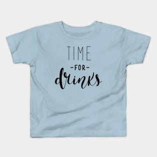 Time For Drinks Funny Quote - Alcohol Lovers Kids T-Shirt